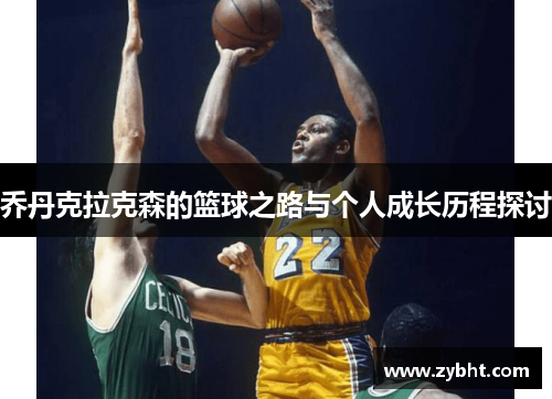 乔丹克拉克森的篮球之路与个人成长历程探讨