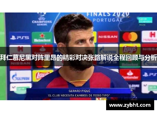 拜仁慕尼黑对阵里昂的精彩对决张路解说全程回顾与分析