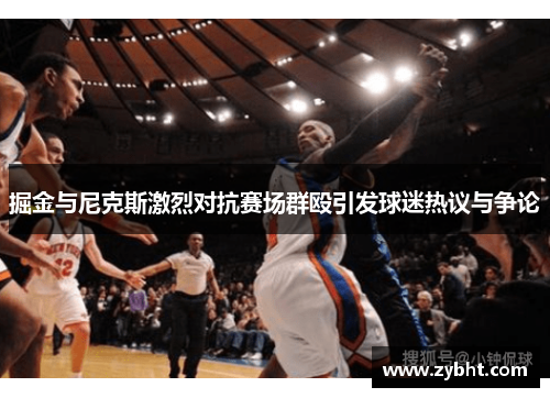 掘金与尼克斯激烈对抗赛场群殴引发球迷热议与争论