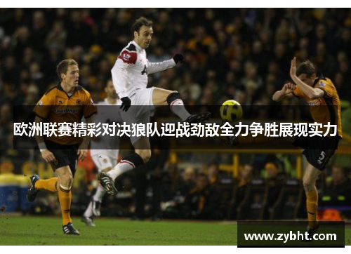 欧洲联赛精彩对决狼队迎战劲敌全力争胜展现实力